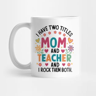 i have tow titles mom and teacher and i rock them both Mug